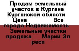 Продам земельный участок в Кургане Курганской области › Цена ­ 500 000 - Все города Недвижимость » Земельные участки продажа   . Марий Эл респ.